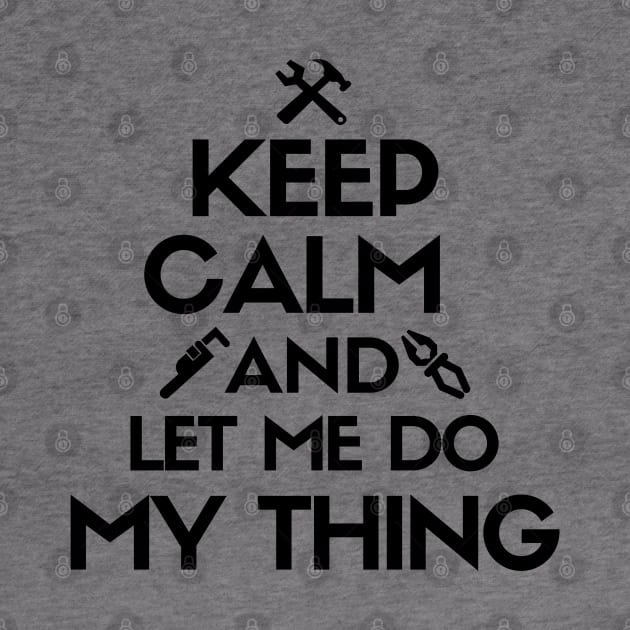 Keep calm and let me do my thing. by mksjr